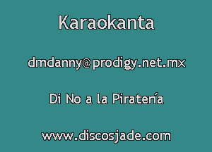 Karaokanta

dmdannyQ prodigy.net.mx

Di No a la Piraten'a

www.discosjade.com