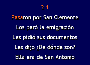 2 1
Pasaron por San Clemente
Los part5 la emigracidn

Les pidi6 sus documentos

Les dijo gDe ddnde son?

Ella era de San Antonio l