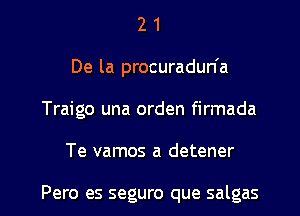 21

De la procuradun'a

Traigo una orden firmada

Te vamos a detener

Pero es seguro que salgas