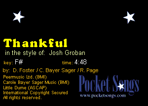 2?

Thankful

m the style of Josh Groban

key F 1m 4 118

by, D Foster 1C Bayer Sager IR Page
Peermusnc Ltd (6M!)

Carole Bayer Sager Mme (BMI)

Little Dume (ASCAP)

Imemational Copynght Secumd
M rights resentedv
