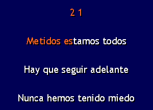 2 1
Metidos estamos todos

Hay que seguir adelante

Nunca hemos tenido miedo l