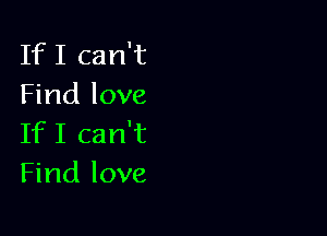 IfI can't
Find love

IfI can't
Find love