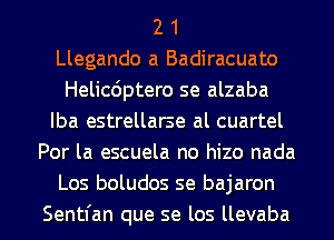 2 1
Llegando a Badiracuato
Helicdptero se alzaba
Iba estrellarse al cuartel
Por la escuela no hizo nada
Los boludos se bajaron
Sentfan que se los llevaba