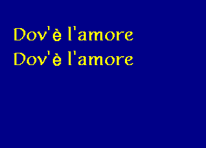 Dov e I amore
Dov e I amore