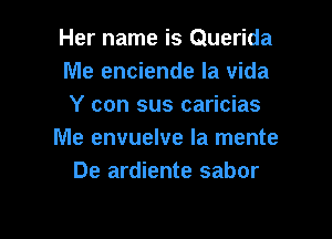 Her name is Querida
Me enciende la vida
Y can sus caricias

Me envuelve la mente

De ardiente sabor

g