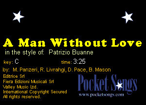 I? 451

A Man Without Love

m the style of Patuzzo Buanne

key C Inc 325

by, M Panzen,R Lwrahgn,D Pace,B Mason

Edimce 3n
Fiera Edizlom NUSICSII Sn

Wlley music Ltd,
Imemational Copynght Secumd
M rights resentedv