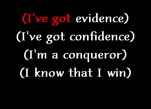 (I've got evidence)
(I've got coMidence)

(I'm a conqueror)
(I know that I win)
