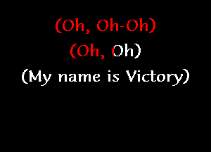 (Oh, Oh-Oh)
(Oh, Oh)

(My name is Victory)