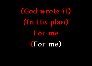 (God wrote it)
(In His plan)

For me
(For me)