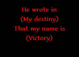 He wrote in

(My destiny)

That my name is
(Victory)