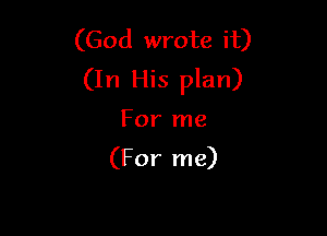 (God wrote it)
(In His plan)

For me
(For me)