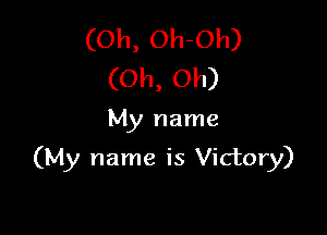 (Oh, Oh-Oh)
(Oh, Oh)

My name

(My name is Victory)