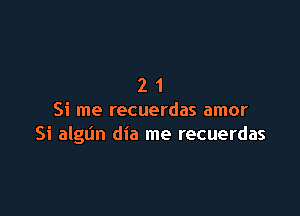 21

Si me recuerdas amor
Si algun dia me recuerdas