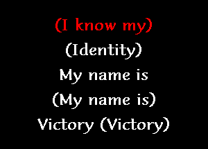 (I know my)
(Identity)

My name is
(My name is)
Victory (Victory)