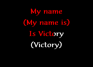 My name

(My name is)

Is Victory
(Victory)