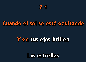 21

Cuando el sol se estc-E- ocultando

Y en tus ojos brillen

Las estrellas