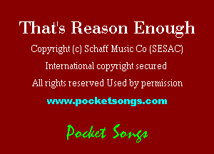 That's Reason Enough

Copyright (c) Schaff Music Co (SESACJ
International copyright secured

All rights reserved Used by permission

www.pocketsongs.com

pm 50454