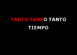TANTO TANTO TANTO

TIEMPO