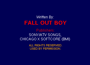 Written By

SONYIATV SONGS,
CHICAGO X SOFTCORE (BMI)

ALL RIGHTS RESERVED
USED BY PERMISSION