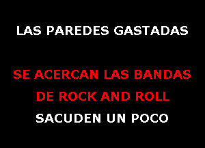LAS PAREDES GASTADAS

SE ACERCAN LAS BANDAS
DE ROCK AND ROLL
SACUDEN UN POCO