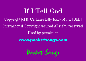 If I Tell God

Copyright (c) K. Cartunes Lilly Mack Music (BMIJ
International Copyright secured All rights reserved

Used by permission

www.pocketsongs.com

pm 50454
