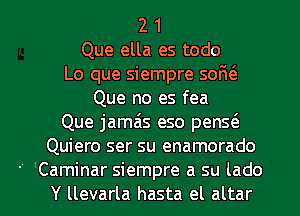 2 1
Que ella es todo
Lo que siempre sofw
Que no es fea

Que jamais eso pen5(3
Quiero ser su enamorado
 'Caminar siempre a su lado
Y llevarla hasta el altar