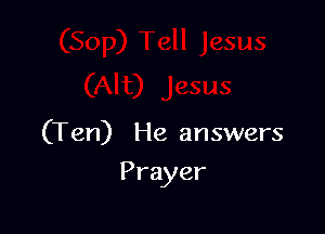 (T en) He answers

Prayer