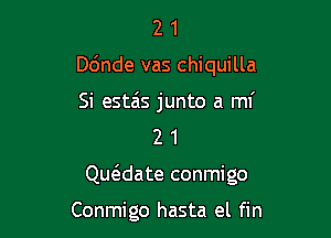 21

D6nde vas chiquilla

Si estas junto a mf

21

Qu6.date conmigo

Conmigo hasta el fin