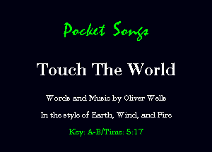 1)th Sang

Touch The World

Words and Music by Olwcr Walla

hdmary'lcofEsrdemdmdFmt

Kay A.Brrm 5 17 l