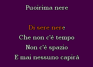 Puoirima nere

Di sere nere
Che non 0'63 tempo
Non ck spazio

E mai nessuno capira