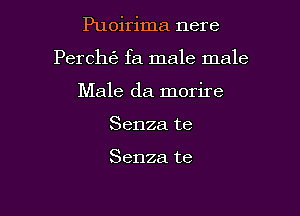 Puoirima nere

Percln'e fa male male

Male da morire
Senza te

Senza te