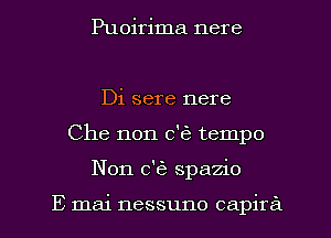 Puoirima nere

Di sere nere
Che non 0'63 tempo
Non ck spazio

E mai nessuno capira