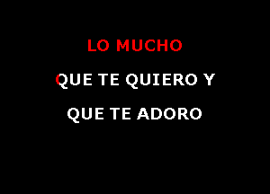 L0 MUCHO

QUE TE QUIERO Y

QUETEADORO