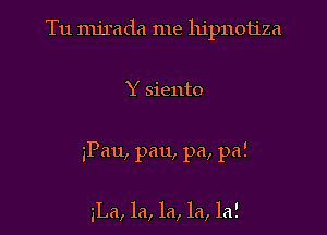 Tu nu'rada me hipnotiza

Y siento

iPau, pan, pa, pa!

3La, la, la, la, la!