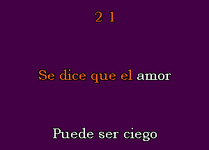 Se dice que el amor

Puede ser ciego