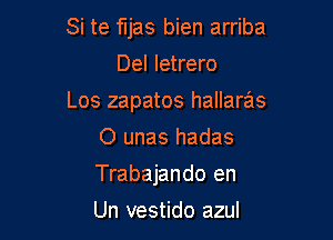 Si te fljas bien arriba
Del letrero

Los zapatos hallaras

O unas hadas
Trabajando en
Un vestido azul