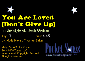 2?

You Are Loved
(Don't Give Up)

m the style of Josh Groban

key D Inc 4 48
by, Molly Kaye IThomas Saler

Molly 0n ATmlly Mme
SonylATVTunes LLC

Imemational Copynght Secumd
M rights resentedv