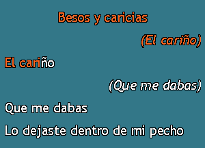 Besos y can'cias
(E! carifvo)
El cariF10
(Que me dabas)

Que me dabas

Lo dejaste dentro de mi pecho