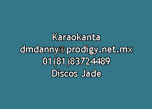 Karaokanta
dmdannyG)prodigy.net.mx

01 (81 )83724489
Discos Jade