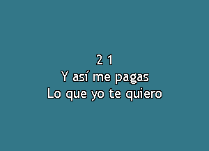 21

Y asf me pagas
Lo que yo te quiero