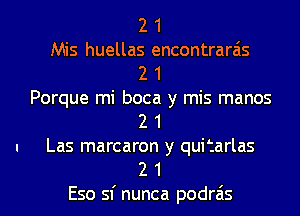 2 1

Mis huellas encontrarais
2 1

Porque mi boca y mis manos

2 1

Las marcaron y quitarlas
2 1

E50 51' nunca podrais