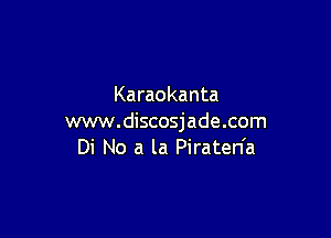 Karaokanta

www.discosjade.com
Di No a la Piraten'a