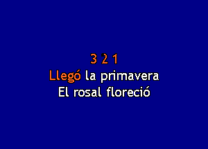 321

Llegd la primavera
El rosal florecid