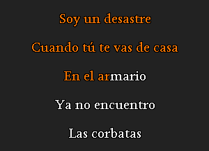 Soy un desastre

Cuando t1'1 te was de casa
En el armario
Ya no encuentro

Las corbatas