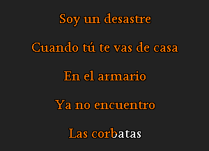 Soy un desastre

Cuando t1'1 te was de casa
En el armario
Ya no encuentro

Las corbatas