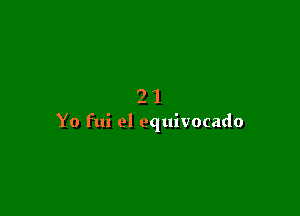 21

Yo fui el equivocado