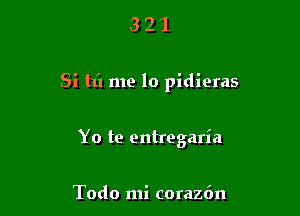 321

Si tt'l me lo pidieras

Yo te entregaria

Todo mi corazdn