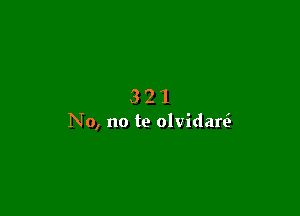 321

No, no to olvidare'