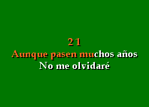 21

Aunque pasen muchos aims
No me olvidan3