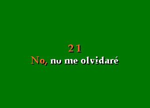 21

No, no me olvidare'